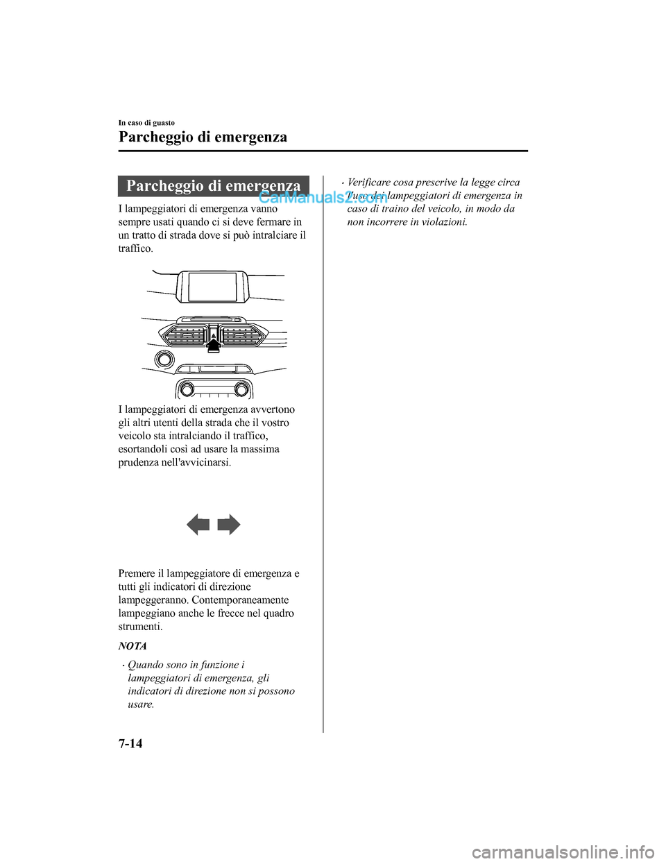 MAZDA MODEL CX-5 2017 Manuale del proprietario (in Italian) Parcheggio di emergenza
I lampeggiatori di emergenza vanno
sempre usati quando ci si deve fermare in
un tratto di strada dove si può intralciare il
traffico.
I lampeggiatori di emergenza avvertono
MAZDA MODEL CX-5 2017 Manuale del proprietario (in Italian) Parcheggio di emergenza
I lampeggiatori di emergenza vanno
sempre usati quando ci si deve fermare in
un tratto di strada dove si può intralciare il
traffico.
I lampeggiatori di emergenza avvertono
