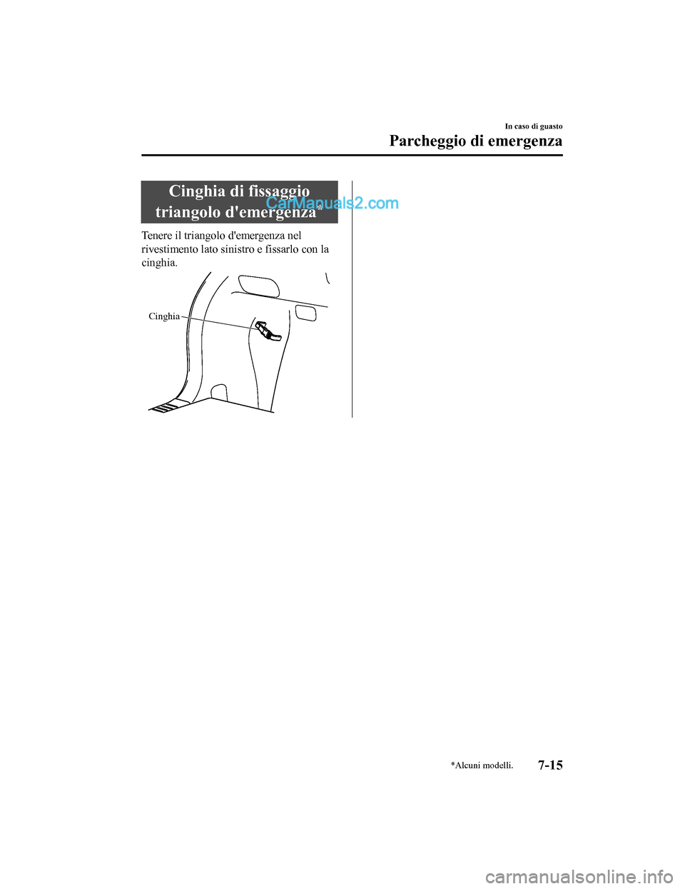MAZDA MODEL CX-5 2017 Manuale del proprietario (in Italian) Cinghia di fissaggio
triangolo demergenza
*
Tenere il triangolo demergenza nel
rivestimento lato sini stro e fissarlo con la
cinghia.
Cinghia
In caso di guasto
Parcheggio di emergenza
*Alcuni modell MAZDA MODEL CX-5 2017 Manuale del proprietario (in Italian) Cinghia di fissaggio
triangolo demergenza
*
Tenere il triangolo demergenza nel
rivestimento lato sini stro e fissarlo con la
cinghia.
Cinghia
In caso di guasto
Parcheggio di emergenza
*Alcuni modell