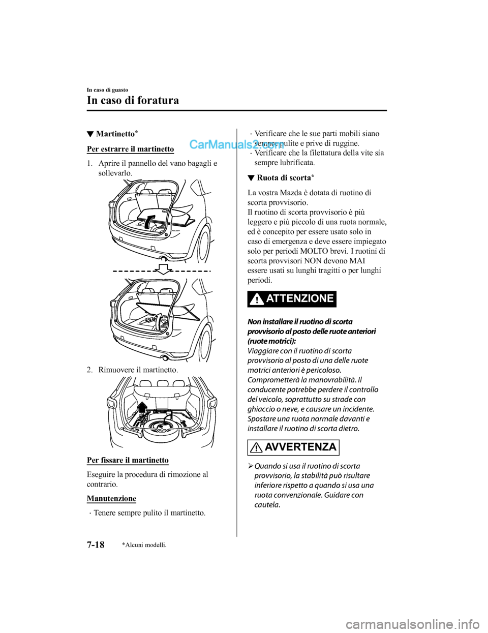 MAZDA MODEL CX-5 2017 Manuale del proprietario (in Italian) ▼Martinetto*
Per estrarre il martinetto
1. Aprire il pannello del vano bagagli e
sollevarlo.
2. Rimuovere il martinetto.
Per fissare il martinetto
Eseguire la procedura di rimozione al
contrario.
Ma MAZDA MODEL CX-5 2017 Manuale del proprietario (in Italian) ▼Martinetto*
Per estrarre il martinetto
1. Aprire il pannello del vano bagagli e
sollevarlo.
2. Rimuovere il martinetto.
Per fissare il martinetto
Eseguire la procedura di rimozione al
contrario.
Ma