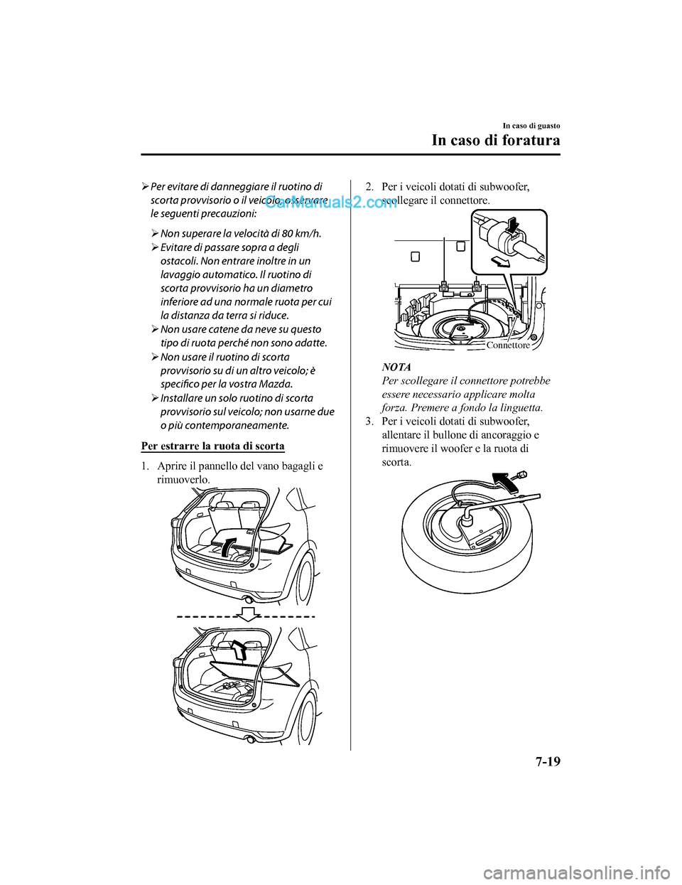 MAZDA MODEL CX-5 2017 Manuale del proprietario (in Italian) Per evitare di danneggiare il ruotino di
scorta provvisorio o il veicolo, osservare
le seguenti precauzioni:
Non superare la velocità di 80 km/h.
Evitare di passare sopra a degli
ostacoli. MAZDA MODEL CX-5 2017 Manuale del proprietario (in Italian) Per evitare di danneggiare il ruotino di
scorta provvisorio o il veicolo, osservare
le seguenti precauzioni:
Non superare la velocità di 80 km/h.
Evitare di passare sopra a degli
ostacoli.
