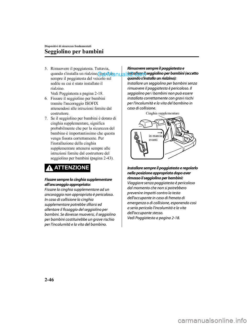 MAZDA MODEL CX-5 2017  Manuale del proprietario (in Italian) 5. Rimuovere il poggiatesta. Tuttavia,quando sinstalla un rialzino, installare
sempre il poggiatesta del veicolo sul
sedile su cui è stato installato il
rialzino.
Vedi Poggiatesta a pagina 2-18.
6. 