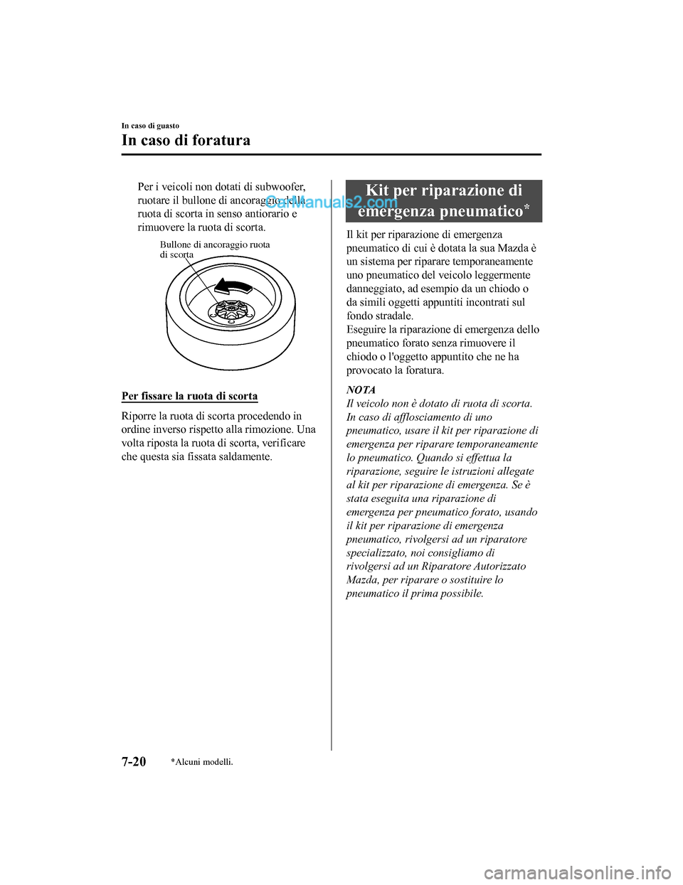 MAZDA MODEL CX-5 2017 Manuale del proprietario (in Italian) Per i veicoli non dotati di subwoofer,
ruotare il bullone di ancoraggio della
ruota di scorta in senso antiorario e
rimuovere la ruota di scorta.
Bullone di ancoraggio ruota
di scorta
Per fissare la MAZDA MODEL CX-5 2017 Manuale del proprietario (in Italian) Per i veicoli non dotati di subwoofer,
ruotare il bullone di ancoraggio della
ruota di scorta in senso antiorario e
rimuovere la ruota di scorta.
Bullone di ancoraggio ruota
di scorta
Per fissare la