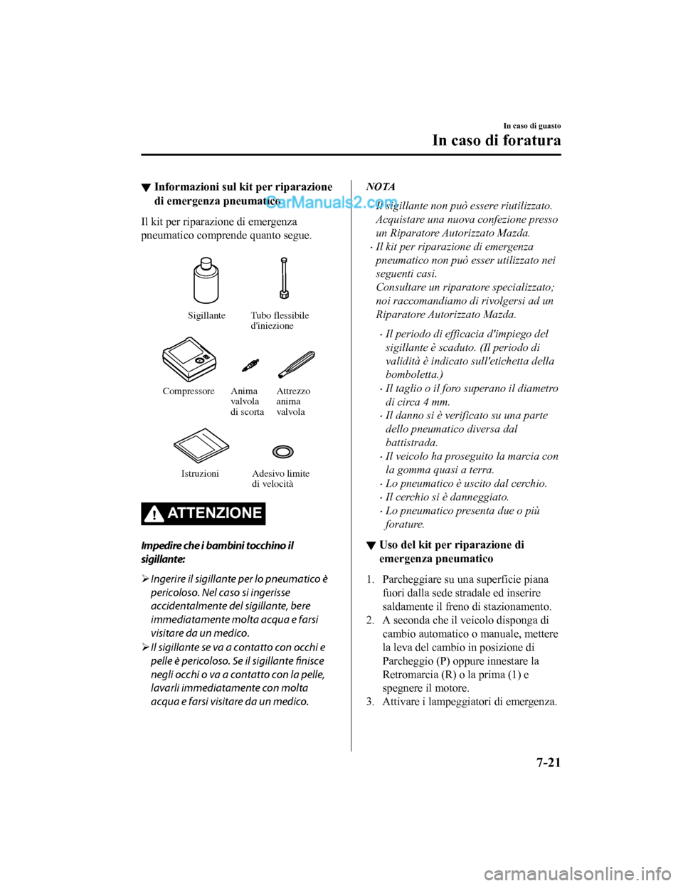MAZDA MODEL CX-5 2017 Manuale del proprietario (in Italian) ▼Informazioni sul kit per riparazione
di emergenza pneumatico
Il kit per riparazione di emergenza
pneumatico comprende quanto segue.
Sigillante Tubo flessibile
diniezione
Compressore Attrezzo
a MAZDA MODEL CX-5 2017 Manuale del proprietario (in Italian) ▼Informazioni sul kit per riparazione
di emergenza pneumatico
Il kit per riparazione di emergenza
pneumatico comprende quanto segue.
Sigillante Tubo flessibile
diniezione
Compressore Attrezzo
a
