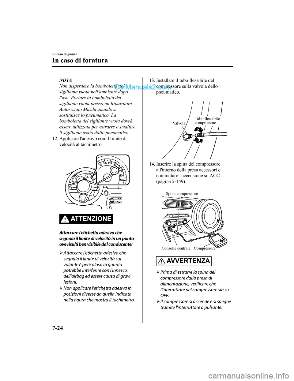 MAZDA MODEL CX-5 2017 Manuale del proprietario (in Italian) NOTA
Non disperdere la bomboletta del
sigillante vuota nellambiente dopo
luso. Portare la bomboletta del
sigillante vuota presso un Riparatore
Autorizzato Mazda quando si
sostituisce lo pneumatico. MAZDA MODEL CX-5 2017 Manuale del proprietario (in Italian) NOTA
Non disperdere la bomboletta del
sigillante vuota nellambiente dopo
luso. Portare la bomboletta del
sigillante vuota presso un Riparatore
Autorizzato Mazda quando si
sostituisce lo pneumatico.