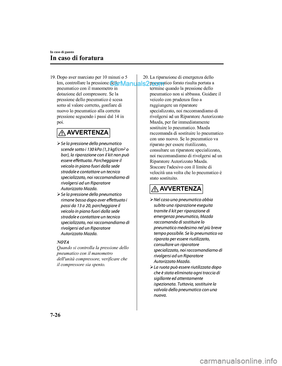 MAZDA MODEL CX-5 2017 Manuale del proprietario (in Italian) 19. Dopo aver marciato per 10 minuti o 5km, controllare la pressione dello
pneumatico con il manometro in
dotazione del compressore. Se la
pressione dello pneumatico è scesa
sotto al valore corretto, MAZDA MODEL CX-5 2017 Manuale del proprietario (in Italian) 19. Dopo aver marciato per 10 minuti o 5km, controllare la pressione dello
pneumatico con il manometro in
dotazione del compressore. Se la
pressione dello pneumatico è scesa
sotto al valore corretto,