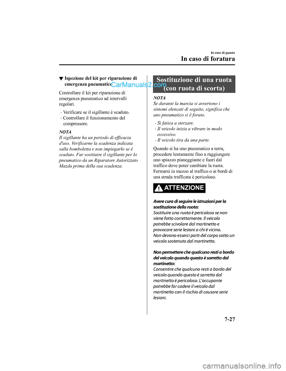 MAZDA MODEL CX-5 2017 Manuale del proprietario (in Italian) ▼Ispezione del kit per riparazione di
emergenza pneumatico
Controllare il kit per riparazione di
emergenza pneumatico ad intervalli
regolari.
•Verificare se il sigillante è scaduto.
•Controllar MAZDA MODEL CX-5 2017 Manuale del proprietario (in Italian) ▼Ispezione del kit per riparazione di
emergenza pneumatico
Controllare il kit per riparazione di
emergenza pneumatico ad intervalli
regolari.
•Verificare se il sigillante è scaduto.
•Controllar