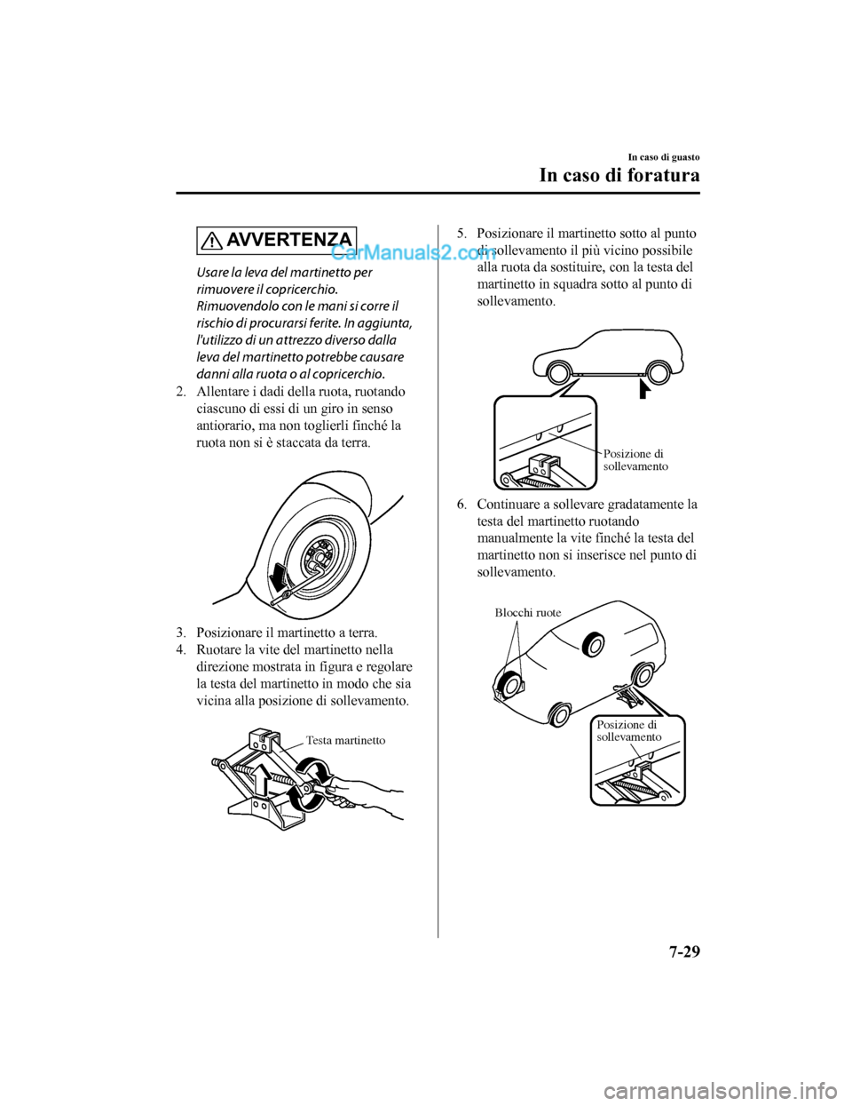 MAZDA MODEL CX-5 2017 Manuale del proprietario (in Italian) AVVERTENZA
Usare la leva del martinetto per
rimuovere il copricerchio.
Rimuovendolo con le mani si corre il
rischio di procurarsi ferite. In aggiunta,
lutilizzo di un attrezzo diverso dalla
leva del MAZDA MODEL CX-5 2017 Manuale del proprietario (in Italian) AVVERTENZA
Usare la leva del martinetto per
rimuovere il copricerchio.
Rimuovendolo con le mani si corre il
rischio di procurarsi ferite. In aggiunta,
lutilizzo di un attrezzo diverso dalla
leva del