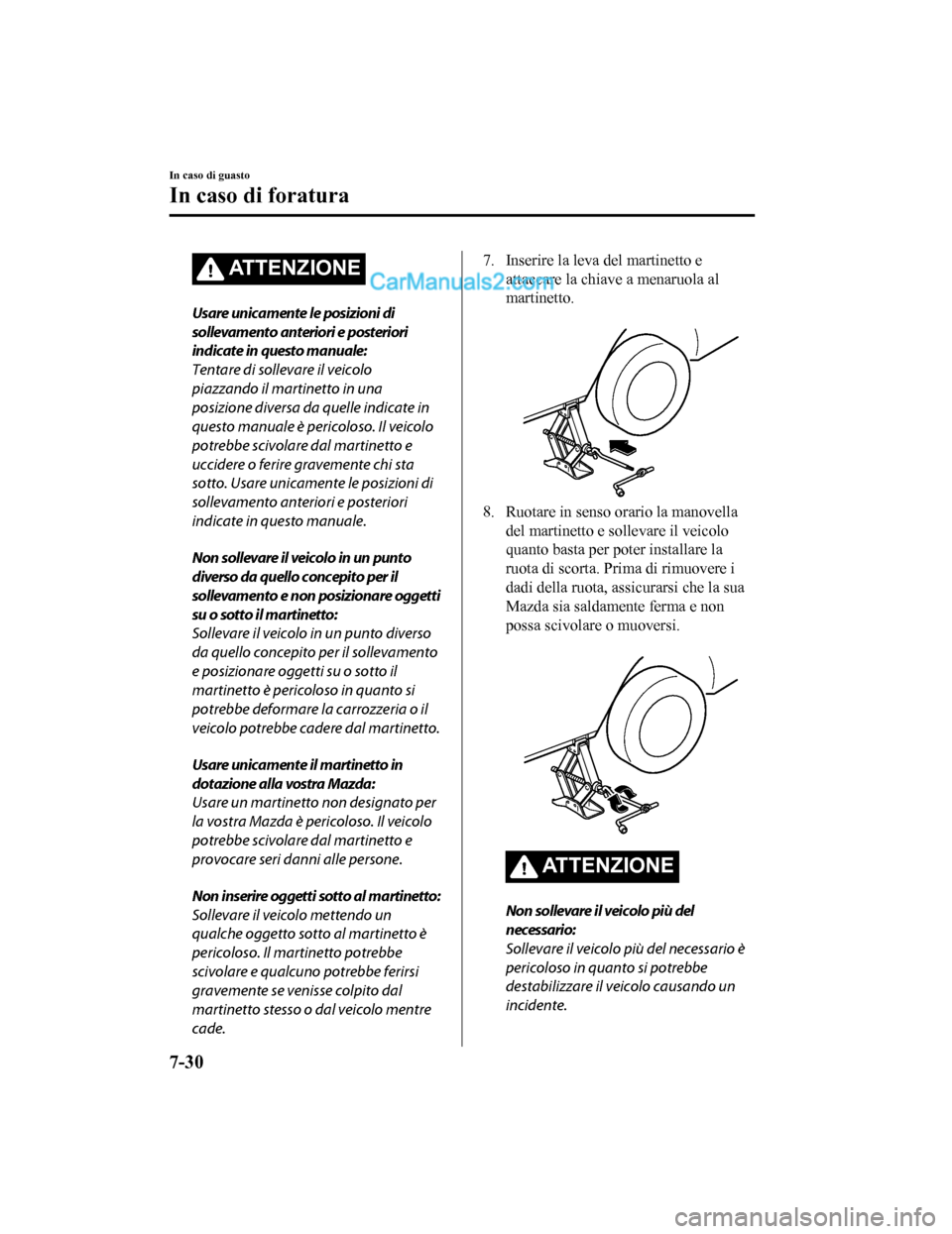 MAZDA MODEL CX-5 2017 Manuale del proprietario (in Italian) ATTENZIONE
Usare unicamente le posizioni di
sollevamento anteriori e posteriori
indicate in questo manuale:
Tentare di sollevare il veicolo
piazzando il martinetto in una
posizione diversa da quelle i MAZDA MODEL CX-5 2017 Manuale del proprietario (in Italian) ATTENZIONE
Usare unicamente le posizioni di
sollevamento anteriori e posteriori
indicate in questo manuale:
Tentare di sollevare il veicolo
piazzando il martinetto in una
posizione diversa da quelle i