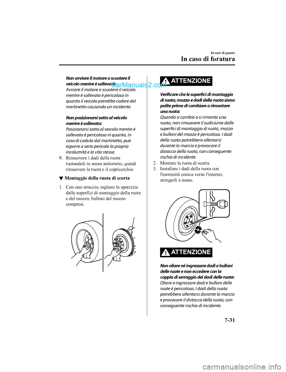 MAZDA MODEL CX-5 2017  Manuale del proprietario (in Italian) Non avviare il motore o scuotere il
veicolo mentre è sollevato:
Avviare il motore o scuotere il veicolo
mentre è sollevato è pericoloso in
quanto il veicolo potrebbe cadere dal
martinetto causando 