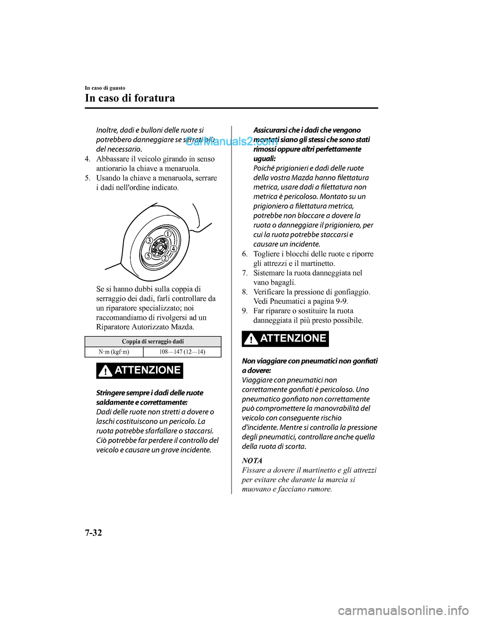 MAZDA MODEL CX-5 2017 Manuale del proprietario (in Italian) Inoltre, dadi e bulloni delle ruote si
potrebbero danneggiare se serrati più
del necessario.
4. Abbassare il veicolo girando in senso antiorario la chiave a menaruola.
5. Usando la chiave a menaruola MAZDA MODEL CX-5 2017 Manuale del proprietario (in Italian) Inoltre, dadi e bulloni delle ruote si
potrebbero danneggiare se serrati più
del necessario.
4. Abbassare il veicolo girando in senso antiorario la chiave a menaruola.
5. Usando la chiave a menaruola