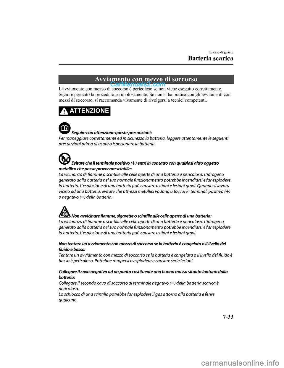 MAZDA MODEL CX-5 2017 Manuale del proprietario (in Italian) Avviamento con mezzo di soccorso
Lavviamento con mezzo di soccorso è pericoloso se non viene eseguito correttamente.
Seguire pertanto la procedura scrupolosamente. Se non si ha pratica con gli avvia MAZDA MODEL CX-5 2017 Manuale del proprietario (in Italian) Avviamento con mezzo di soccorso
Lavviamento con mezzo di soccorso è pericoloso se non viene eseguito correttamente.
Seguire pertanto la procedura scrupolosamente. Se non si ha pratica con gli avvia