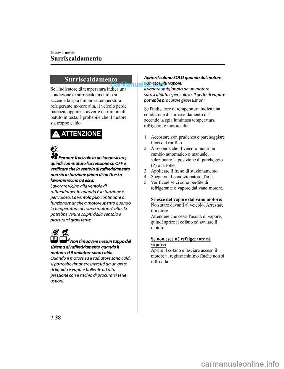 MAZDA MODEL CX-5 2017 Manuale del proprietario (in Italian) Surriscaldamento
Se lindicatore di temperatura indica una
condizione di surriscaldamento o si
accende la spia luminosa temperatura
refrigerante motore alta, il veicolo perde
potenza, oppure si avvert MAZDA MODEL CX-5 2017 Manuale del proprietario (in Italian) Surriscaldamento
Se lindicatore di temperatura indica una
condizione di surriscaldamento o si
accende la spia luminosa temperatura
refrigerante motore alta, il veicolo perde
potenza, oppure si avvert