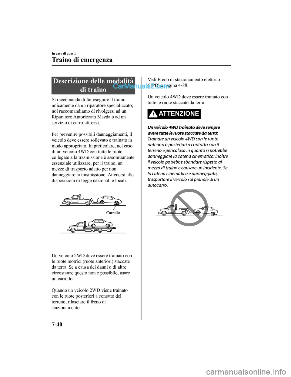 MAZDA MODEL CX-5 2017 Manuale del proprietario (in Italian) Descrizione delle modalitàdi traino
Si raccomanda di far eseguire il traino
unicamente da un riparatore specializzato;
noi raccomandiamo di rivolgersi ad un
Riparatore Autorizza to Mazda o ad un
serv MAZDA MODEL CX-5 2017 Manuale del proprietario (in Italian) Descrizione delle modalitàdi traino
Si raccomanda di far eseguire il traino
unicamente da un riparatore specializzato;
noi raccomandiamo di rivolgersi ad un
Riparatore Autorizza to Mazda o ad un
serv