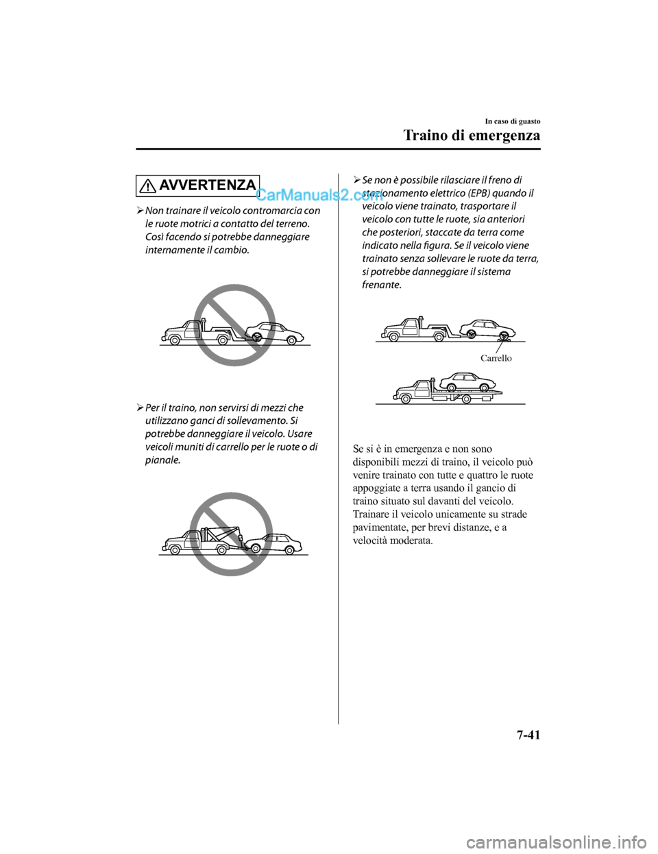 MAZDA MODEL CX-5 2017 Manuale del proprietario (in Italian) AV V E R T E N Z A
Non trainare il veicolo contromarcia con
le ruote motrici a contatto del terreno.
Così facendo si potrebbe danneggiare
internamente il cambio.
Per il traino, non se rvirsi di MAZDA MODEL CX-5 2017 Manuale del proprietario (in Italian) AV V E R T E N Z A
Non trainare il veicolo contromarcia con
le ruote motrici a contatto del terreno.
Così facendo si potrebbe danneggiare
internamente il cambio.
Per il traino, non se rvirsi di