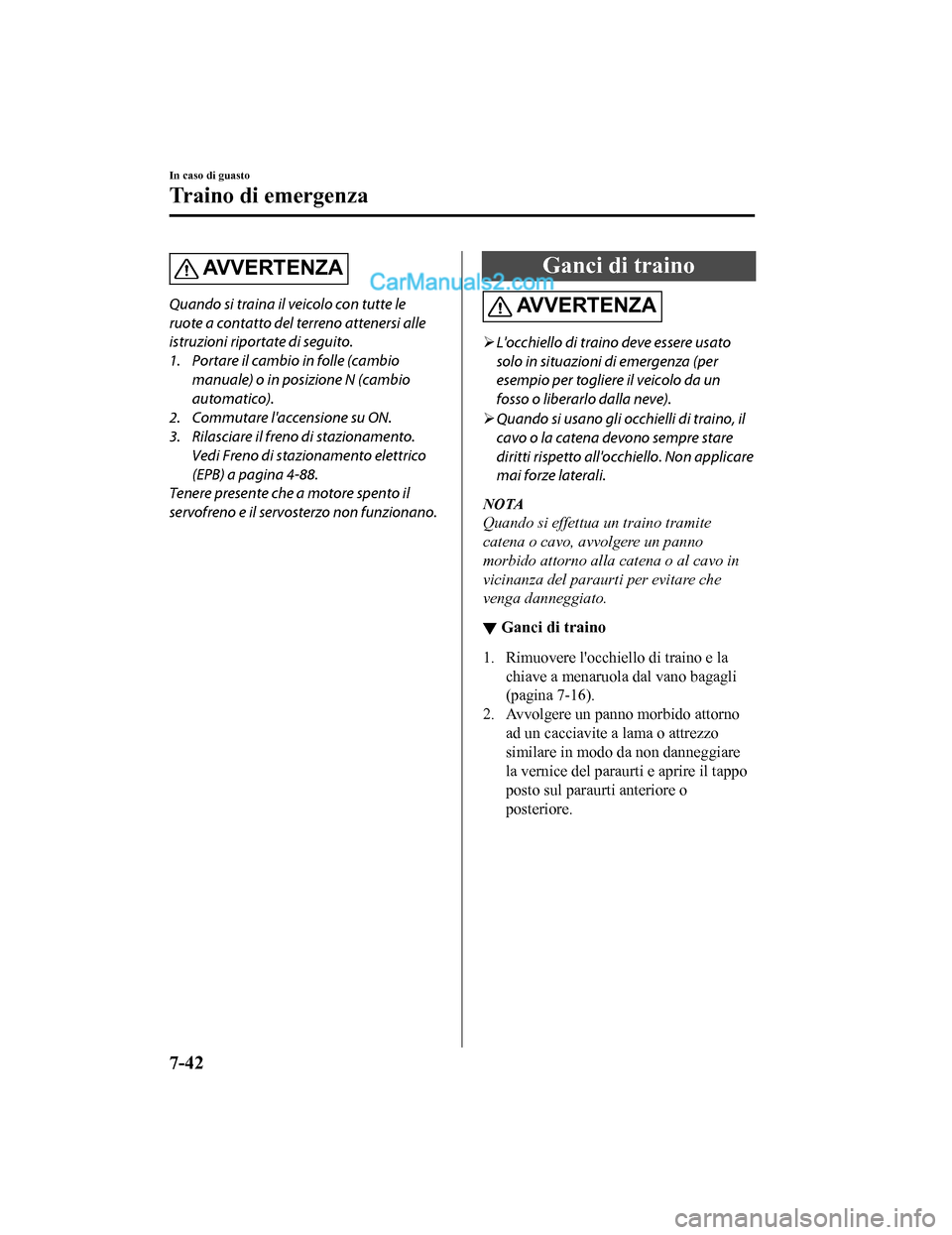 MAZDA MODEL CX-5 2017 Manuale del proprietario (in Italian) AVVERTENZA
Quando si traina il veicolo con tutte le
ruote a contatto del terreno attenersi alle
istruzioni riportate di seguito.
1. Portare il cambio in folle (cambiomanuale) o in posizione N (cambio
MAZDA MODEL CX-5 2017 Manuale del proprietario (in Italian) AVVERTENZA
Quando si traina il veicolo con tutte le
ruote a contatto del terreno attenersi alle
istruzioni riportate di seguito.
1. Portare il cambio in folle (cambiomanuale) o in posizione N (cambio