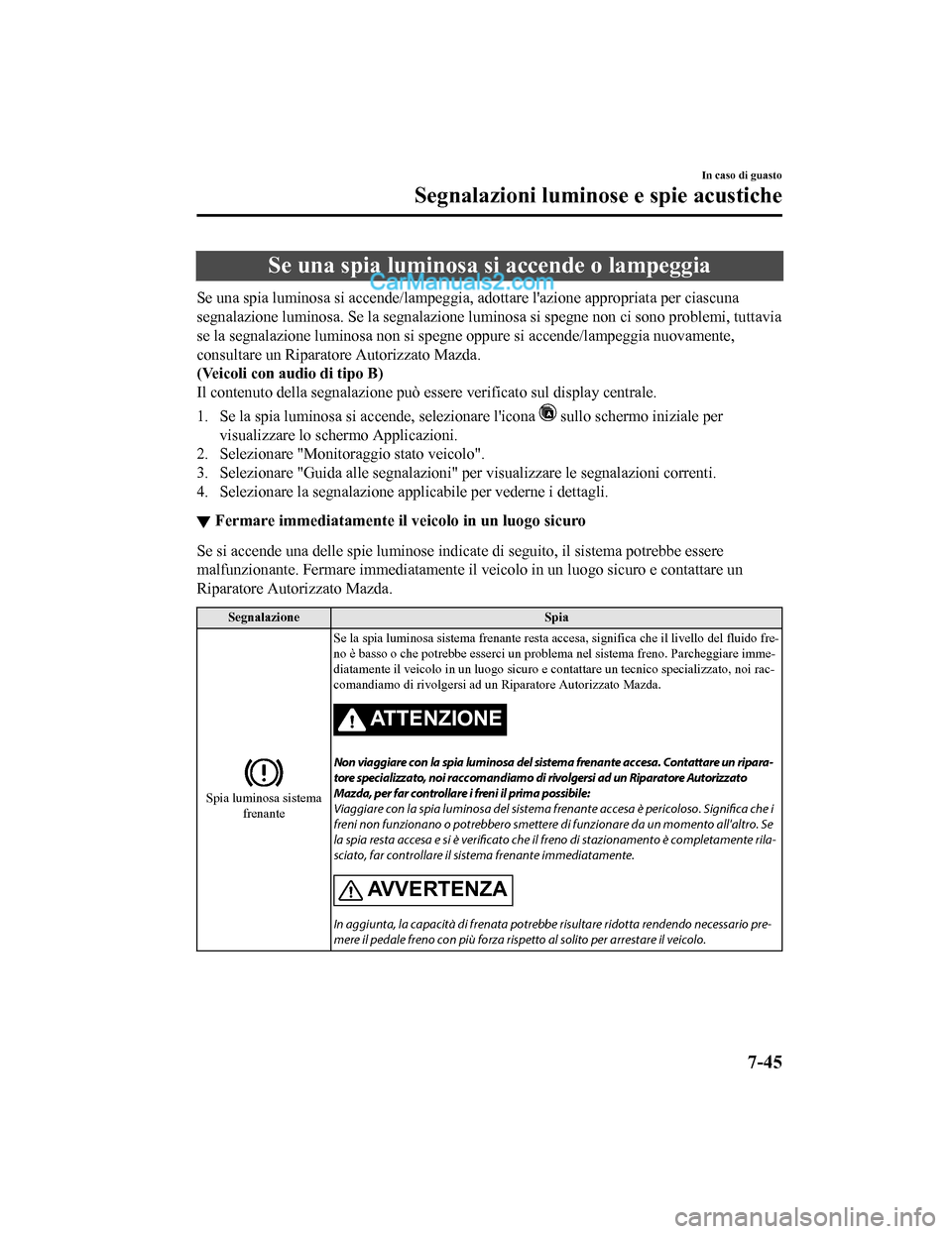 MAZDA MODEL CX-5 2017 Manuale del proprietario (in Italian) Se una spia luminosa si accende o lampeggia
Se una spia luminosa si accende/lampeggia, adottare lazione appropriata per ciascuna
segnalazione luminosa. Se la segnalazione luminosa si spegne non ci so MAZDA MODEL CX-5 2017 Manuale del proprietario (in Italian) Se una spia luminosa si accende o lampeggia
Se una spia luminosa si accende/lampeggia, adottare lazione appropriata per ciascuna
segnalazione luminosa. Se la segnalazione luminosa si spegne non ci so
