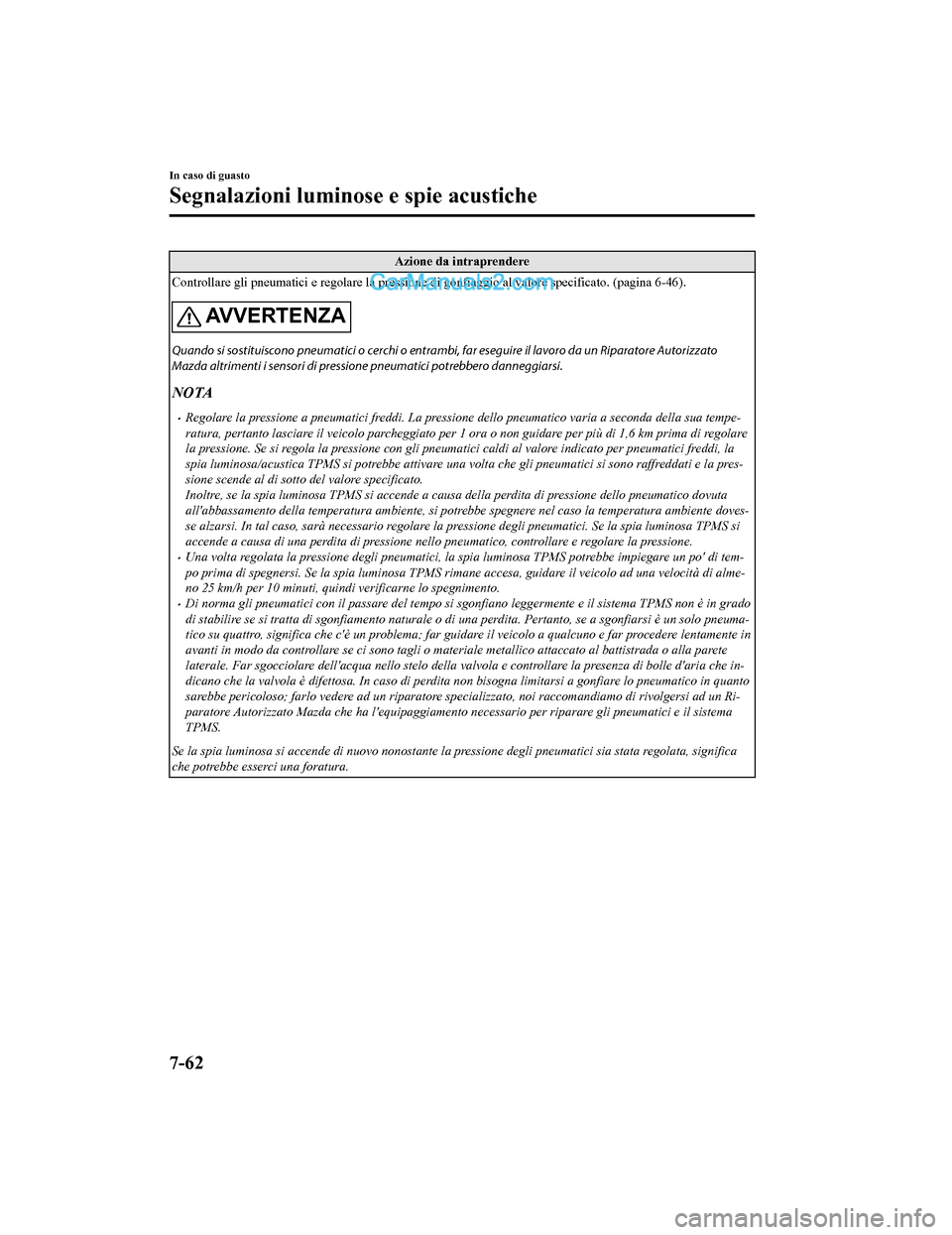 MAZDA MODEL CX-5 2017 Manuale del proprietario (in Italian) Azione da intraprendere
Controllare gli pneumatici e regolare la pressione di gonfiaggio al valore specificato. (pagina 6-46).
AV V E R T E N Z A
Quando si sostituiscono pneumatici o cerchi o entramb MAZDA MODEL CX-5 2017 Manuale del proprietario (in Italian) Azione da intraprendere
Controllare gli pneumatici e regolare la pressione di gonfiaggio al valore specificato. (pagina 6-46).
AV V E R T E N Z A
Quando si sostituiscono pneumatici o cerchi o entramb