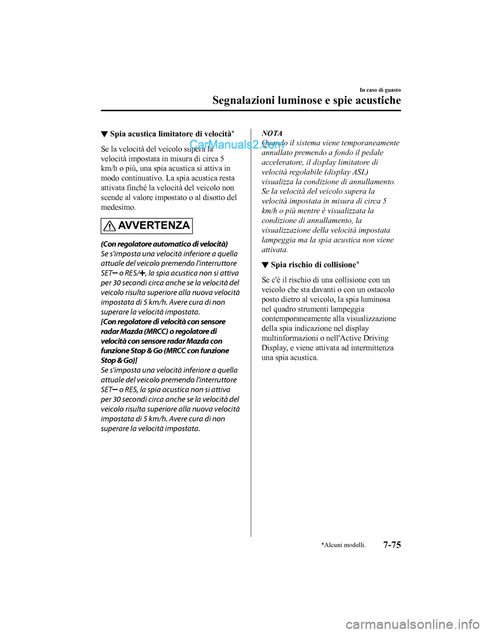 MAZDA MODEL CX-5 2017 Manuale del proprietario (in Italian) ▼Spia acustica limitatore di velocità*
Se la velocità del veicolo supera la
velocità impostata in misura di circa 5
km/h o più, una spia acustica si attiva in
modo continuativo. La spia acustica MAZDA MODEL CX-5 2017 Manuale del proprietario (in Italian) ▼Spia acustica limitatore di velocità*
Se la velocità del veicolo supera la
velocità impostata in misura di circa 5
km/h o più, una spia acustica si attiva in
modo continuativo. La spia acustica