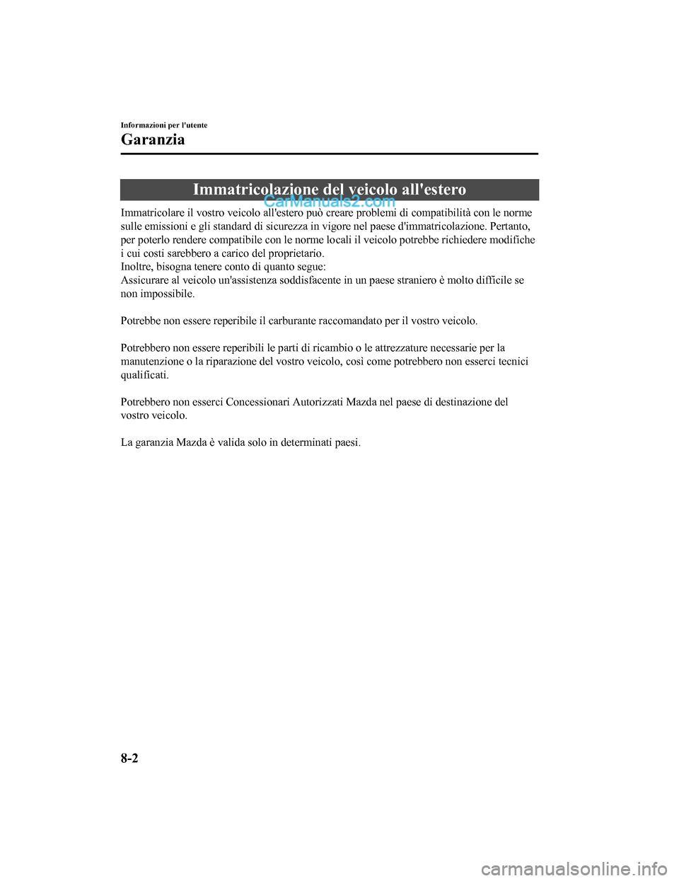 MAZDA MODEL CX-5 2017 Manuale del proprietario (in Italian) Immatricolazione del veicolo allestero
Immatricolare il vostro veicolo allestero può creare problemi di compatibilità con le norme
sulle emissioni e gli standard di sicurezza in vigore nel paese d MAZDA MODEL CX-5 2017 Manuale del proprietario (in Italian) Immatricolazione del veicolo allestero
Immatricolare il vostro veicolo allestero può creare problemi di compatibilità con le norme
sulle emissioni e gli standard di sicurezza in vigore nel paese d