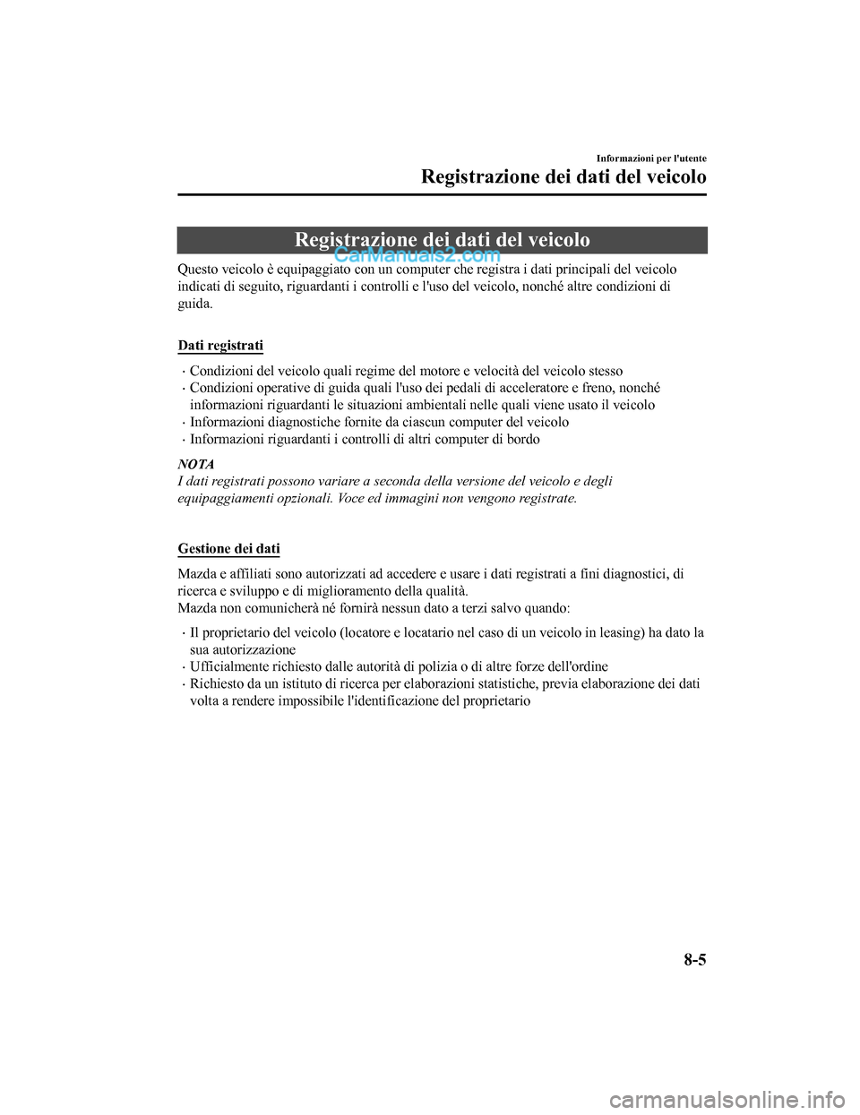 MAZDA MODEL CX-5 2017 Manuale del proprietario (in Italian) Registrazione dei dati del veicolo
Questo veicolo è equipaggiato con un computer che registra i dati principali del veicolo
indicati di seguito, riguardanti i controlli e luso del veicolo, nonché MAZDA MODEL CX-5 2017 Manuale del proprietario (in Italian) Registrazione dei dati del veicolo
Questo veicolo è equipaggiato con un computer che registra i dati principali del veicolo
indicati di seguito, riguardanti i controlli e luso del veicolo, nonché