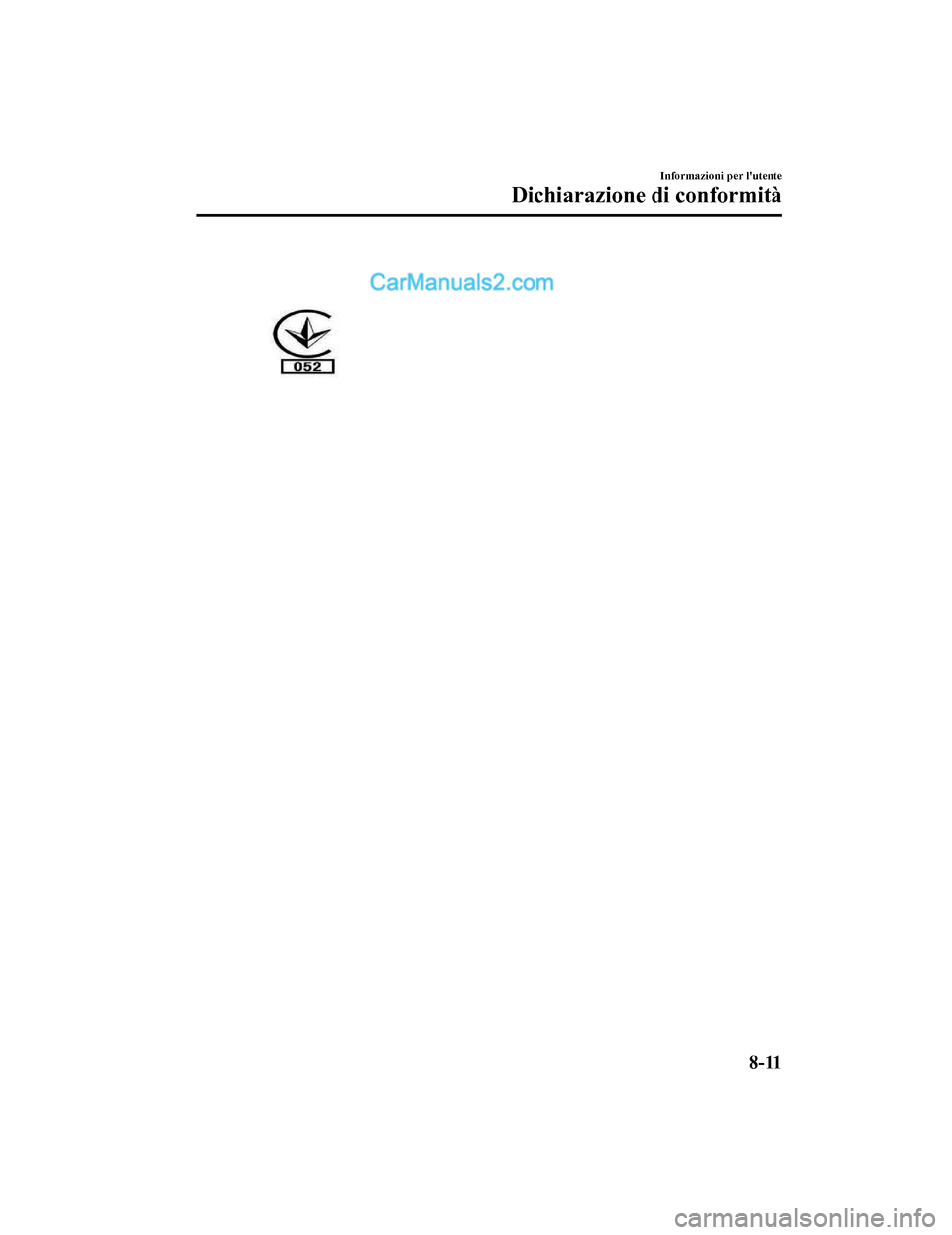 MAZDA MODEL CX-5 2017  Manuale del proprietario (in Italian) Informazioni per lutente
Dichiarazione di conformità
8-11
2017-7-17 13:21:27Form No. CX-5 8FY4-EE-17E-IT+L_Edition1.pdf  