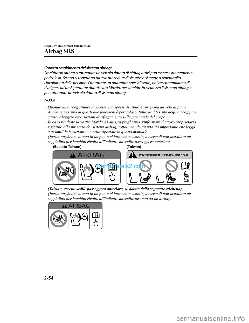 MAZDA MODEL CX-5 2017 Manuale del proprietario (in Italian) Corretto smaltimento del sistema airbag:
Smaltire un airbag o rottamare un veicolo dotato di airbag attivi può essere estremamente
pericoloso. Se non si rispettano tutte le procedure di sicurezza si MAZDA MODEL CX-5 2017 Manuale del proprietario (in Italian) Corretto smaltimento del sistema airbag:
Smaltire un airbag o rottamare un veicolo dotato di airbag attivi può essere estremamente
pericoloso. Se non si rispettano tutte le procedure di sicurezza si