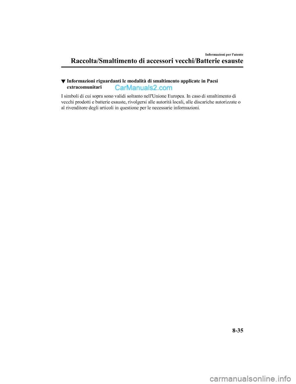 MAZDA MODEL CX-5 2017  Manuale del proprietario (in Italian) ▼Informazioni riguardanti le modalità di smaltimento applicate in Paesi
extracomunitari
I simboli di cui sopra sono va
lidi soltanto nellUnione Europea. In caso di smaltimento di
vecchi prodotti e