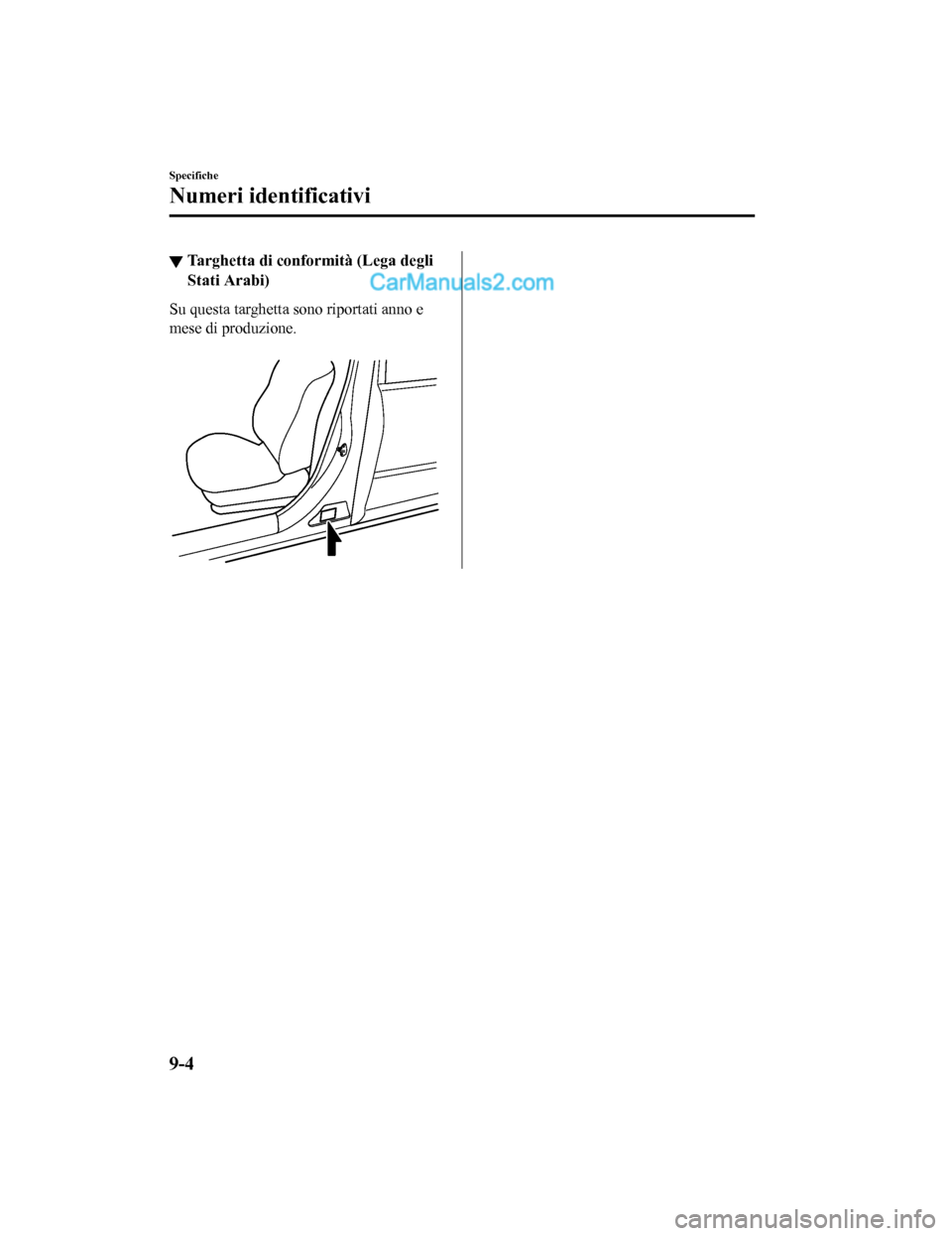 MAZDA MODEL CX-5 2017 Manuale del proprietario (in Italian) ▼Targhetta di conformità (Lega degli
Stati Arabi)
Su questa targhetta sono riportati anno e
mese di produzione.
Specifiche
Numeri identificativi
9-4
2017-7-17 13:21:27 Form No. CX-5 8FY4-EE-17E-I MAZDA MODEL CX-5 2017 Manuale del proprietario (in Italian) ▼Targhetta di conformità (Lega degli
Stati Arabi)
Su questa targhetta sono riportati anno e
mese di produzione.
Specifiche
Numeri identificativi
9-4
2017-7-17 13:21:27 Form No. CX-5 8FY4-EE-17E-I