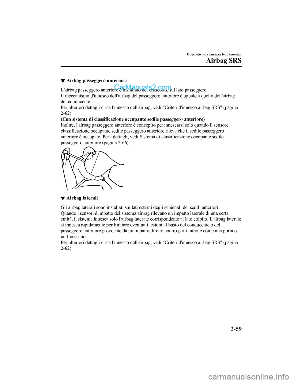 MAZDA MODEL CX-5 2017 Manuale del proprietario (in Italian) ▼Airbag passeggero anteriore
Lairbag passeggero anteriore è installato nel cruscotto, sul lato passeggero.
Il meccanismo dinnesco dellairbag del passeggero anteriore è uguale a quello dellairb MAZDA MODEL CX-5 2017 Manuale del proprietario (in Italian) ▼Airbag passeggero anteriore
Lairbag passeggero anteriore è installato nel cruscotto, sul lato passeggero.
Il meccanismo dinnesco dellairbag del passeggero anteriore è uguale a quello dellairb