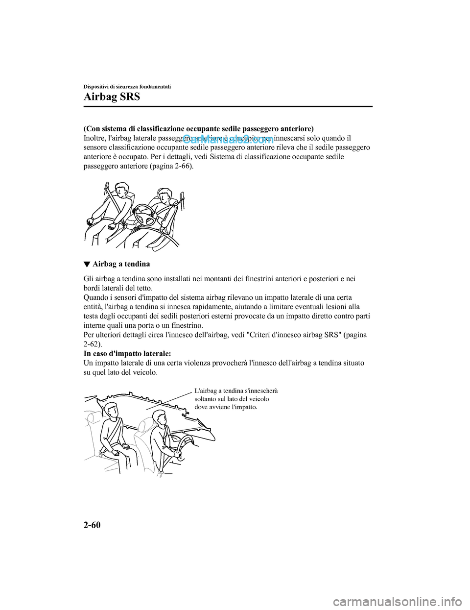 MAZDA MODEL CX-5 2017 Manuale del proprietario (in Italian) (Con sistema di classificazione occupante sedile passeggero anteriore)
Inoltre, lairbag laterale passeggero anteriore è concepito per innescarsi solo quando il
sensore classificazione occupante sedi MAZDA MODEL CX-5 2017 Manuale del proprietario (in Italian) (Con sistema di classificazione occupante sedile passeggero anteriore)
Inoltre, lairbag laterale passeggero anteriore è concepito per innescarsi solo quando il
sensore classificazione occupante sedi