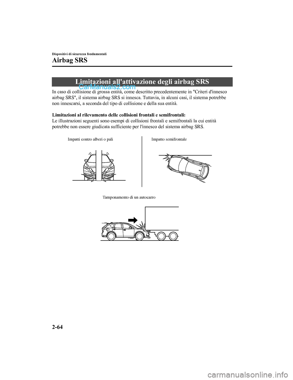 MAZDA MODEL CX-5 2017 Manuale del proprietario (in Italian) Limitazioni allattivazione degli airbag SRS
In caso di collisione di grossa entità, come descritto preced entemente in "Criteri dinnesco
airbag SRS", il sistema airbag SRS si innesca. Tuttavia, in MAZDA MODEL CX-5 2017 Manuale del proprietario (in Italian) Limitazioni allattivazione degli airbag SRS
In caso di collisione di grossa entità, come descritto preced entemente in "Criteri dinnesco
airbag SRS", il sistema airbag SRS si innesca. Tuttavia, in