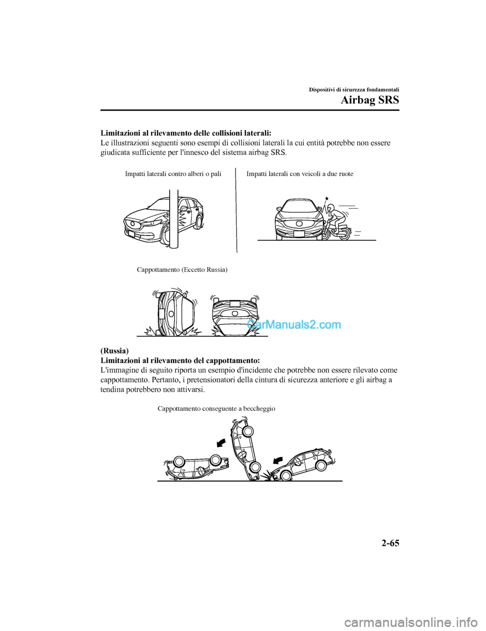 MAZDA MODEL CX-5 2017 Manuale del proprietario (in Italian) Limitazioni al rilevamento delle collisioni laterali:
Le illustrazioni seguenti sono esempi di collisioni laterali la cui entità potrebbe non essere
giudicata sufficiente per linnesco del sistema ai MAZDA MODEL CX-5 2017 Manuale del proprietario (in Italian) Limitazioni al rilevamento delle collisioni laterali:
Le illustrazioni seguenti sono esempi di collisioni laterali la cui entità potrebbe non essere
giudicata sufficiente per linnesco del sistema ai