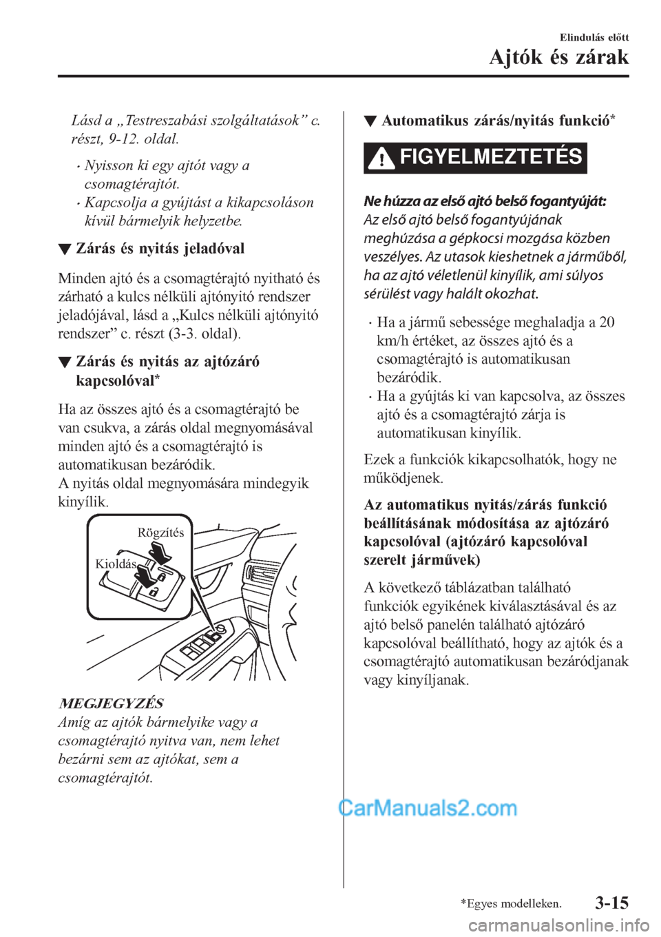 MAZDA MODEL CX-5 2017 Kezelési útmutató (in Hungarian) Lásd a „Testreszabási szolgáltatások” c.
részt, 9-12. oldal.
•Nyisson ki egy ajtót vagy a
csomagtérajtót.
•Kapcsolja a gyújtást a kikapcsoláson
kívül bármelyik helyzetbe.
▼Zár MAZDA MODEL CX-5 2017 Kezelési útmutató (in Hungarian) Lásd a „Testreszabási szolgáltatások” c.
részt, 9-12. oldal.
•Nyisson ki egy ajtót vagy a
csomagtérajtót.
•Kapcsolja a gyújtást a kikapcsoláson
kívül bármelyik helyzetbe.
▼Zár