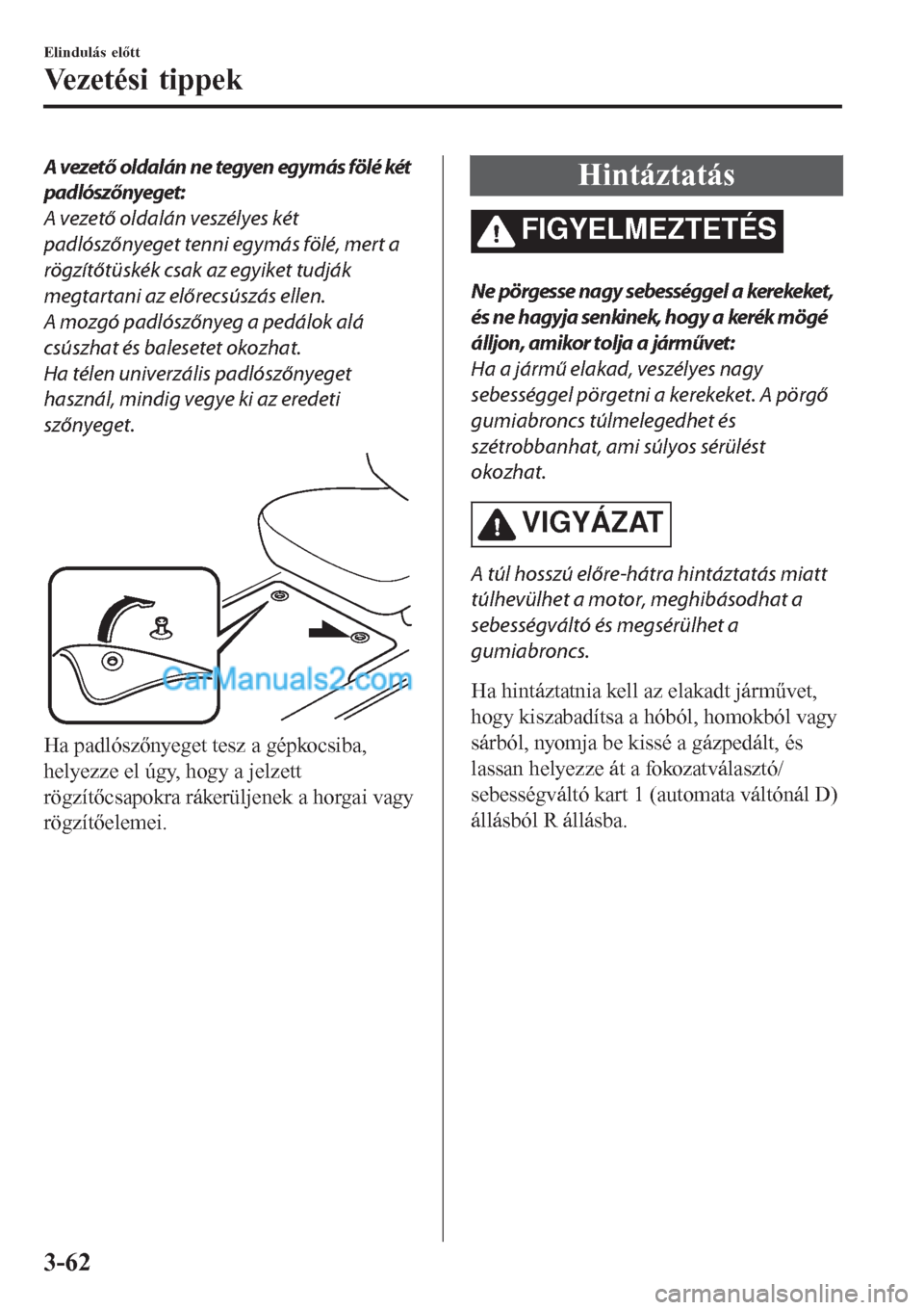 MAZDA MODEL CX-5 2017 Kezelési útmutató (in Hungarian) A vezető oldalán ne tegyen egymás fölé két
padlószőnyeget:
A vezető oldalán veszélyes két
padlószőnyeget tenni egymás fölé, mert a
rögzítőtüskék csak az egyiket tudják
megtartan MAZDA MODEL CX-5 2017 Kezelési útmutató (in Hungarian) A vezető oldalán ne tegyen egymás fölé két
padlószőnyeget:
A vezető oldalán veszélyes két
padlószőnyeget tenni egymás fölé, mert a
rögzítőtüskék csak az egyiket tudják
megtartan