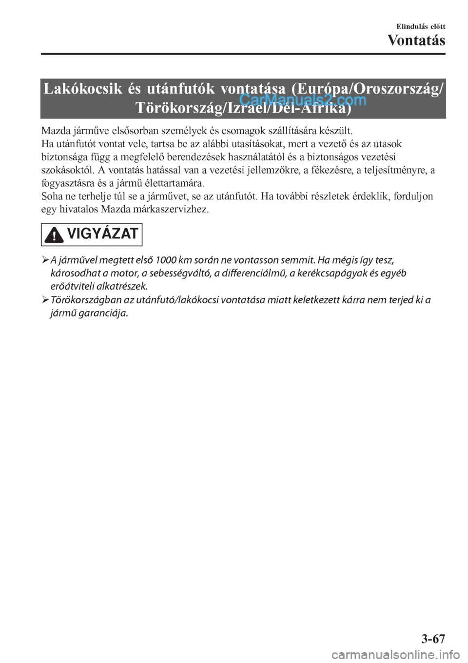 MAZDA MODEL CX-5 2017  Kezelési útmutató (in Hungarian) Lakókocsik és utánfutók vontatása (Európa/Oroszország/
Törökország/Izrael/Dél-Afrika)
Mazda járműve elsősorban személyek és csomagok szállítására készült.
Ha utánfutót vontat v