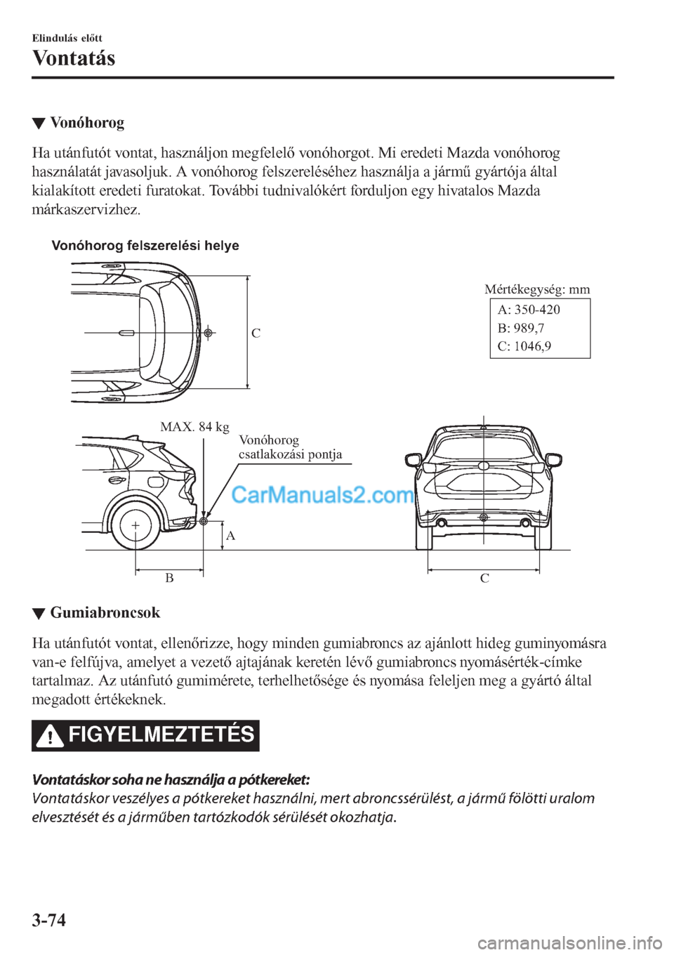 MAZDA MODEL CX-5 2017  Kezelési útmutató (in Hungarian) ▼Vo n ó h o r o g
Ha utánfutót vontat, használjon megfelelő vonóhorgot. Mi eredeti Mazda vonóhorog
használatát javasoljuk. A vonóhorog felszereléséhez használja a jármű gyártója ál