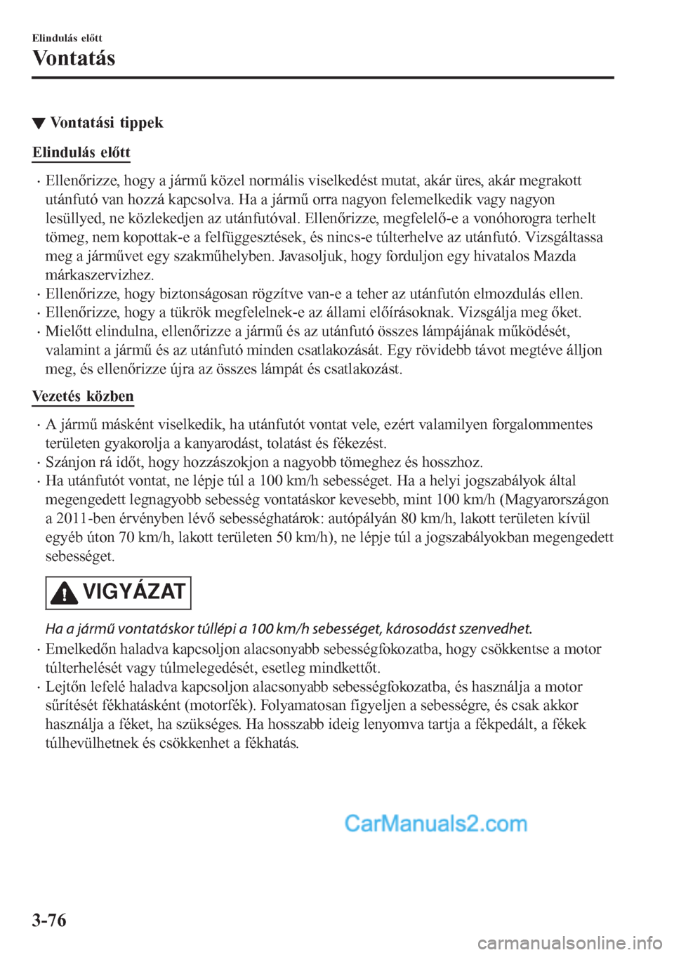 MAZDA MODEL CX-5 2017 Kezelési útmutató (in Hungarian) ▼Vontatási tippek
Elindulás előtt
•Ellenőrizze, hogy a jármű közel normális viselkedést mutat, akár üres, akár megrakott
utánfutó van hozzá kapcsolva. Ha a jármű orra nagyon felem MAZDA MODEL CX-5 2017 Kezelési útmutató (in Hungarian) ▼Vontatási tippek
Elindulás előtt
•Ellenőrizze, hogy a jármű közel normális viselkedést mutat, akár üres, akár megrakott
utánfutó van hozzá kapcsolva. Ha a jármű orra nagyon felem