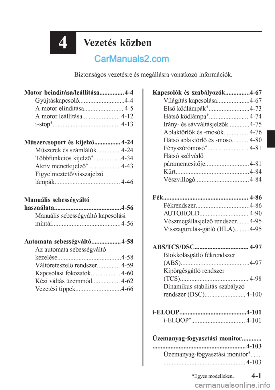 MAZDA MODEL CX-5 2017 Kezelési útmutató (in Hungarian) 4Vezetés közben
Biztonságos vezetésre és megállásra vonatkozó információk.
Motor beindítása/leállítása............... 4-4
Gyújtáskapcsoló............................4-4
A motor elind MAZDA MODEL CX-5 2017 Kezelési útmutató (in Hungarian) 4Vezetés közben
Biztonságos vezetésre és megállásra vonatkozó információk.
Motor beindítása/leállítása............... 4-4
Gyújtáskapcsoló............................4-4
A motor elind