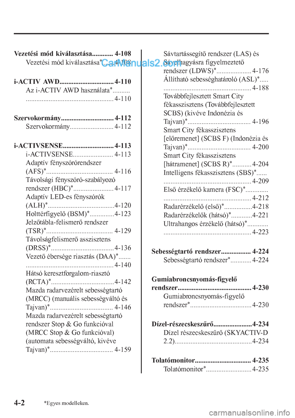 MAZDA MODEL CX-5 2017 Kezelési útmutató (in Hungarian) Vezetési mód kiválasztása............ 4-108
Vezetési mód kiválasztása
*.......4-108
i-ACTIV AWD............................... 4-110
Az i-ACTIV AWD használata
*..........
.................... MAZDA MODEL CX-5 2017 Kezelési útmutató (in Hungarian) Vezetési mód kiválasztása............ 4-108
Vezetési mód kiválasztása
*.......4-108
i-ACTIV AWD............................... 4-110
Az i-ACTIV AWD használata
*..........
....................
