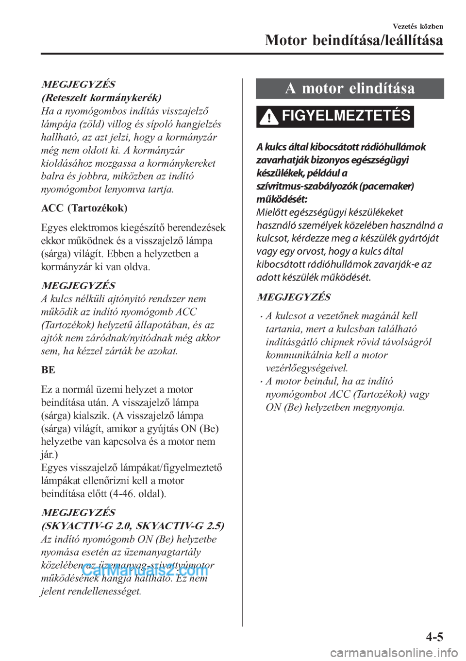 MAZDA MODEL CX-5 2017 Kezelési útmutató (in Hungarian) MEGJEGYZÉS
(Reteszelt kormánykerék)
Ha a nyomógombos indítás visszajelző
lámpája (zöld) villog és sípoló hangjelzés
hallható, az azt jelzi, hogy a kormányzár
még nem oldott ki. A kor MAZDA MODEL CX-5 2017 Kezelési útmutató (in Hungarian) MEGJEGYZÉS
(Reteszelt kormánykerék)
Ha a nyomógombos indítás visszajelző
lámpája (zöld) villog és sípoló hangjelzés
hallható, az azt jelzi, hogy a kormányzár
még nem oldott ki. A kor
