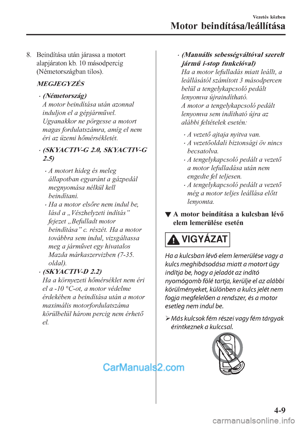 MAZDA MODEL CX-5 2017 Kezelési útmutató (in Hungarian) 8. Beindítása után járassa a motort
alapjáraton kb. 10 másodpercig
(Németországban tilos).
MEGJEGYZÉS
•(Németország)
A motor beindítása után azonnal
induljon el a gépjárművel.
Ugyan MAZDA MODEL CX-5 2017 Kezelési útmutató (in Hungarian) 8. Beindítása után járassa a motort
alapjáraton kb. 10 másodpercig
(Németországban tilos).
MEGJEGYZÉS
•(Németország)
A motor beindítása után azonnal
induljon el a gépjárművel.
Ugyan