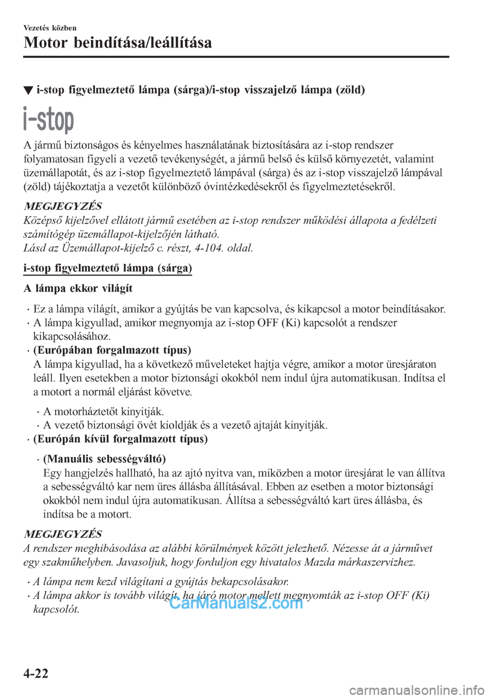 MAZDA MODEL CX-5 2017  Kezelési útmutató (in Hungarian) ▼i-stop figyelmeztető lámpa (sárga)/i-stop visszajelző lámpa (zöld)
A jármű biztonságos és kényelmes használatának biztosítására az i-stop rendszer
folyamatosan figyeli a vezető tev