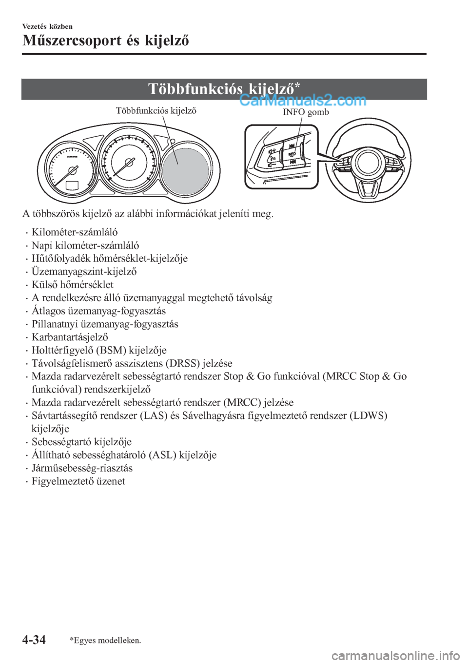 MAZDA MODEL CX-5 2017 Kezelési útmutató (in Hungarian) Többfunkciós kijelző*
INFO gomb Többfunkciós kijelző
A többszörös kijelző az alábbi információkat jeleníti meg.
•Kilométer-számláló
•Napi kilométer-számláló
•Hűtőfolyadé MAZDA MODEL CX-5 2017 Kezelési útmutató (in Hungarian) Többfunkciós kijelző*
INFO gomb Többfunkciós kijelző
A többszörös kijelző az alábbi információkat jeleníti meg.
•Kilométer-számláló
•Napi kilométer-számláló
•Hűtőfolyadé