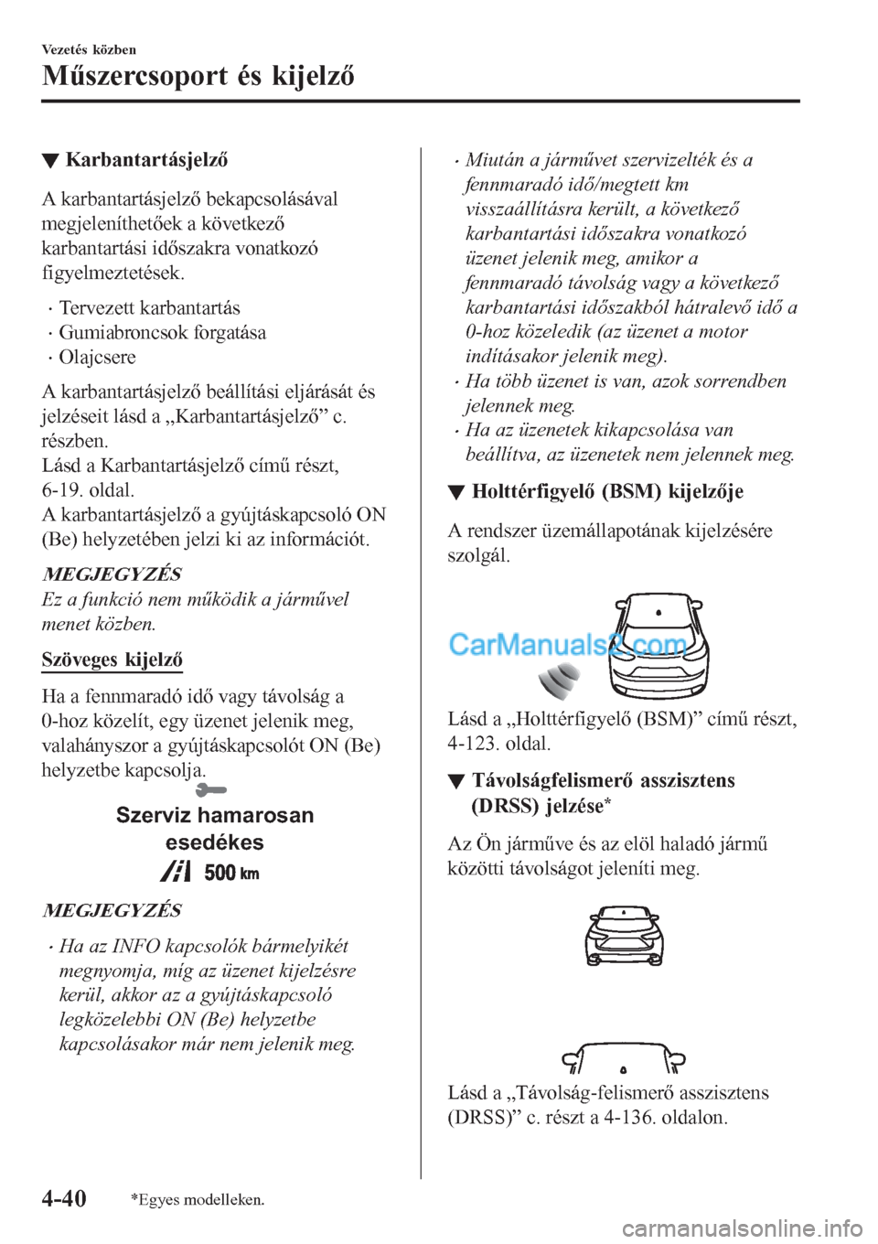 MAZDA MODEL CX-5 2017 Kezelési útmutató (in Hungarian) ▼Karbantartásjelző
A karbantartásjelző bekapcsolásával
megjeleníthetőek a következő
karbantartási időszakra vonatkozó
figyelmeztetések.
•Tervezett karbantartás
•Gumiabroncsok forg MAZDA MODEL CX-5 2017 Kezelési útmutató (in Hungarian) ▼Karbantartásjelző
A karbantartásjelző bekapcsolásával
megjeleníthetőek a következő
karbantartási időszakra vonatkozó
figyelmeztetések.
•Tervezett karbantartás
•Gumiabroncsok forg