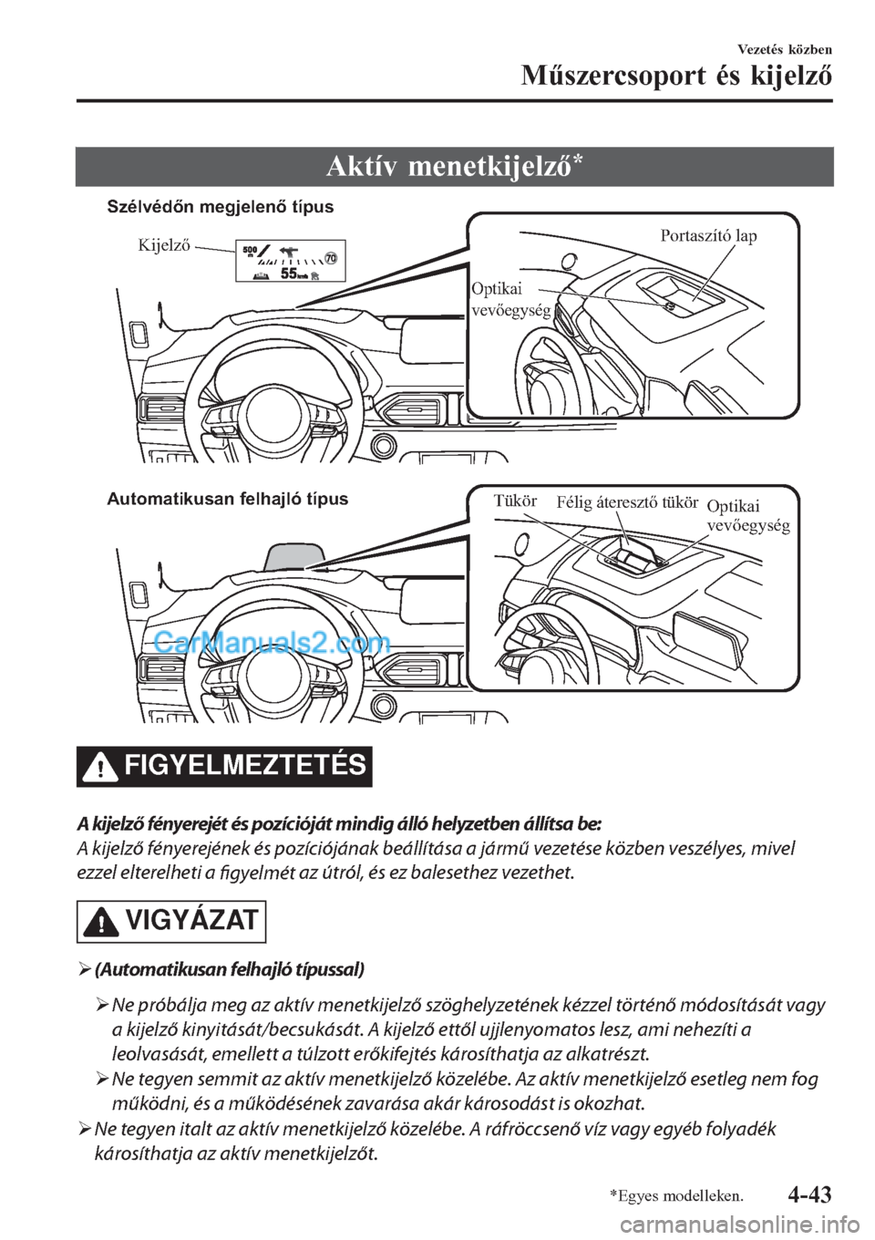 MAZDA MODEL CX-5 2017 Kezelési útmutató (in Hungarian) Aktív menetkijelző*
Portaszító lap
Kijelző
Optikai
vevőegység
Szélvédőn megjelenő típus
Automatikusan felhajló típus
Félig áteresztő tükör
Optikai
vevőegység
Tükör
FIGYELMEZTE MAZDA MODEL CX-5 2017 Kezelési útmutató (in Hungarian) Aktív menetkijelző*
Portaszító lap
Kijelző
Optikai
vevőegység
Szélvédőn megjelenő típus
Automatikusan felhajló típus
Félig áteresztő tükör
Optikai
vevőegység
Tükör
FIGYELMEZTE