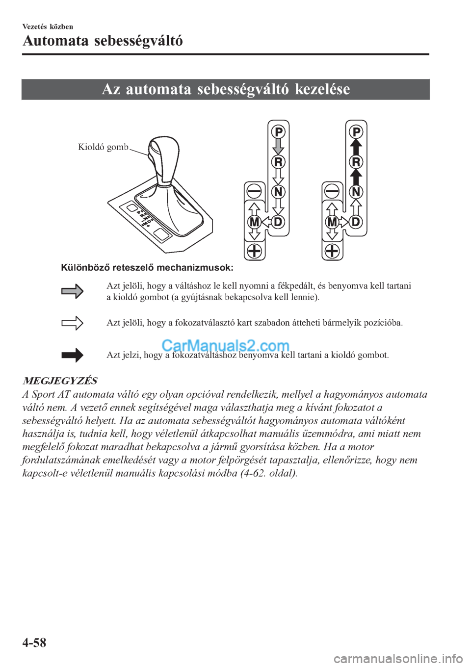 MAZDA MODEL CX-5 2017  Kezelési útmutató (in Hungarian) Az automata sebességváltó kezelése
Kioldó gomb
Azt jelöli, hogy a fokozatválasztó kart szabadon átteheti bármelyik pozícióba.
Azt jelzi, hogy a fokozatváltáshoz benyomva kell tartani a k MAZDA MODEL CX-5 2017  Kezelési útmutató (in Hungarian) Az automata sebességváltó kezelése
Kioldó gomb
Azt jelöli, hogy a fokozatválasztó kart szabadon átteheti bármelyik pozícióba.
Azt jelzi, hogy a fokozatváltáshoz benyomva kell tartani a k