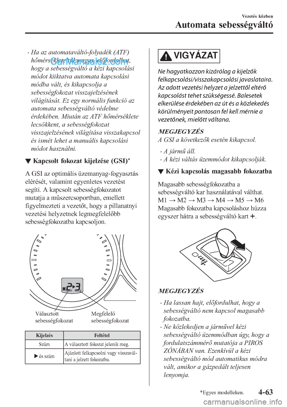 MAZDA MODEL CX-5 2017  Kezelési útmutató (in Hungarian) •Ha az automataváltó-folyadék (ATF)
hőmérséklete túl magas, előfordulhat,
hogy a sebességváltó a kézi kapcsolási
módot kiiktatva automata kapcsolási
módba vált, és kikapcsolja a
se MAZDA MODEL CX-5 2017  Kezelési útmutató (in Hungarian) •Ha az automataváltó-folyadék (ATF)
hőmérséklete túl magas, előfordulhat,
hogy a sebességváltó a kézi kapcsolási
módot kiiktatva automata kapcsolási
módba vált, és kikapcsolja a
se