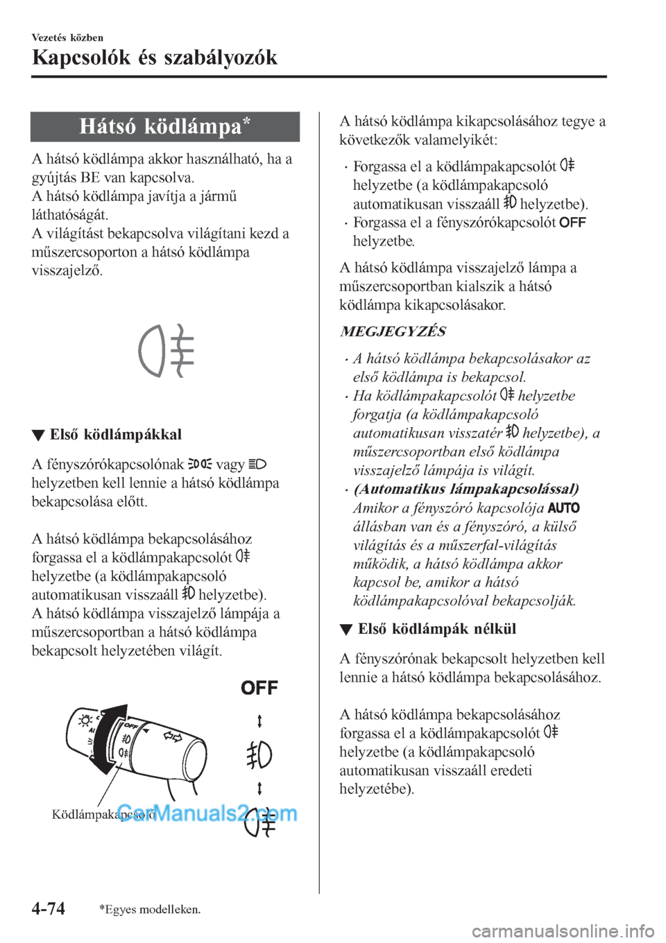MAZDA MODEL CX-5 2017 Kezelési útmutató (in Hungarian) Hátsó ködlámpa*
A hátsó ködlámpa akkor használható, ha a
gyújtás BE van kapcsolva.
A hátsó ködlámpa javítja a jármű
láthatóságát.
A világítást bekapcsolva világítani kezd a MAZDA MODEL CX-5 2017 Kezelési útmutató (in Hungarian) Hátsó ködlámpa*
A hátsó ködlámpa akkor használható, ha a
gyújtás BE van kapcsolva.
A hátsó ködlámpa javítja a jármű
láthatóságát.
A világítást bekapcsolva világítani kezd a