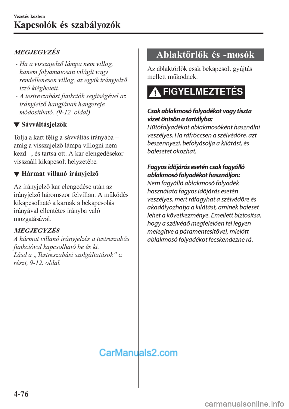 MAZDA MODEL CX-5 2017 Kezelési útmutató (in Hungarian) MEGJEGYZÉS
•Ha a visszajelző lámpa nem villog,
hanem folyamatosan világít vagy
rendellenesen villog, az egyik irányjelző
izzó kiéghetett.
•A testreszabási funkciók segítségével az
ir MAZDA MODEL CX-5 2017 Kezelési útmutató (in Hungarian) MEGJEGYZÉS
•Ha a visszajelző lámpa nem villog,
hanem folyamatosan világít vagy
rendellenesen villog, az egyik irányjelző
izzó kiéghetett.
•A testreszabási funkciók segítségével az
ir