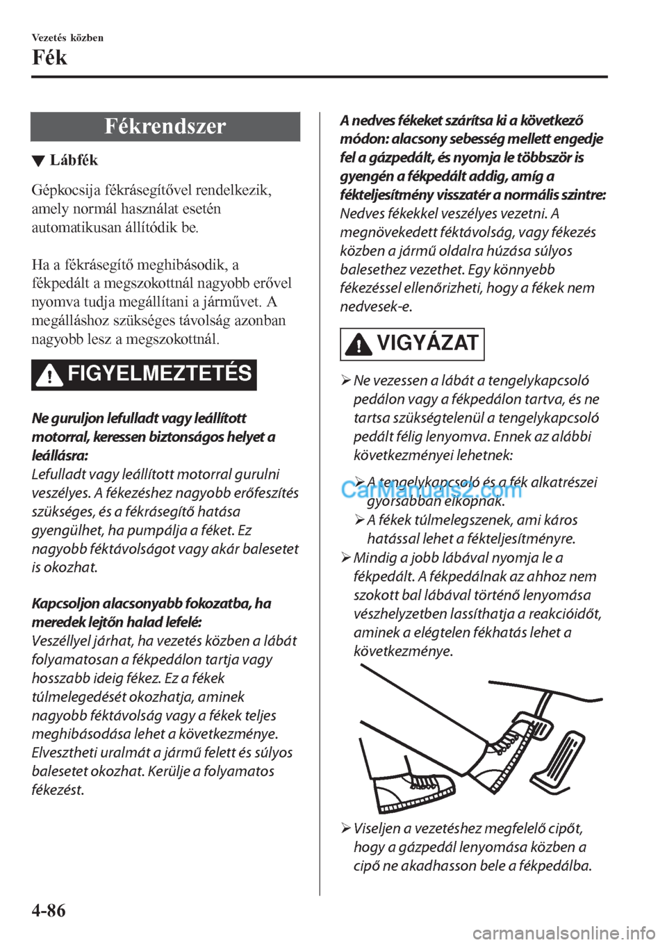 MAZDA MODEL CX-5 2017 Kezelési útmutató (in Hungarian) Fékrendszer
▼L MAZDA MODEL CX-5 2017 Kezelési útmutató (in Hungarian) Fékrendszer
▼L